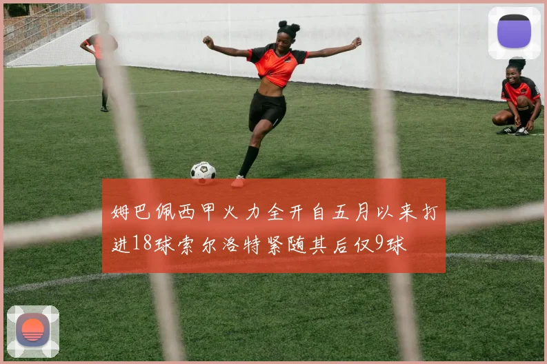 姆巴佩西甲火力全开自五月以来打进18球索尔洛特紧随其后仅9球