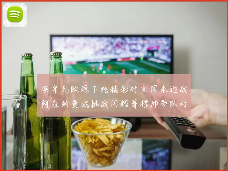 明年见欧冠下轮精彩对决国米迎战阿森纳曼城挑战闪耀哥穆帅带队对阵尤文